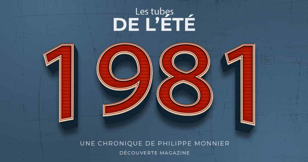Les tubes de l'été 1981, une chronique de Philippe Monnier journaliste pour le magazine Découverte.